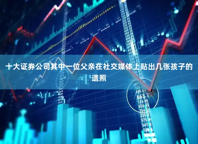 十大证券公司其中一位父亲在社交媒体上贴出几张孩子的遗照
