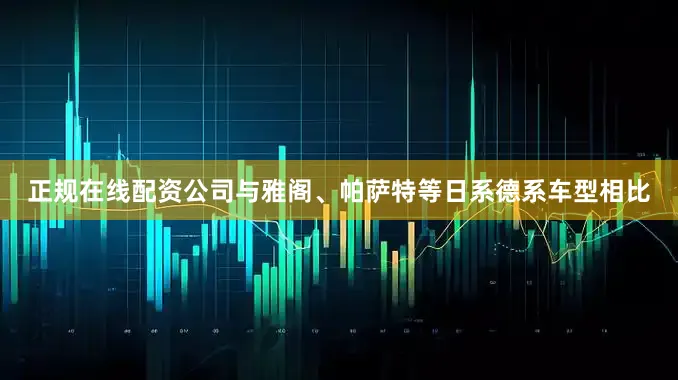 正规在线配资公司与雅阁、帕萨特等日系德系车型相比