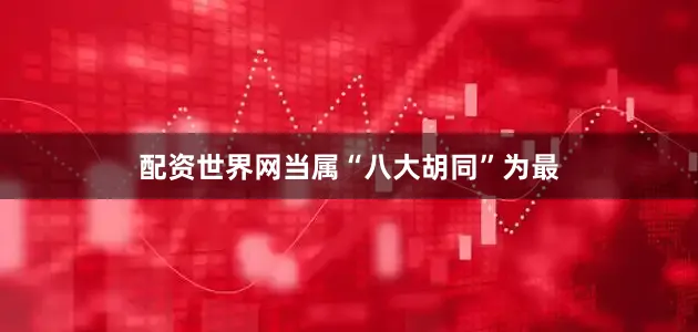 配资世界网当属“八大胡同”为最