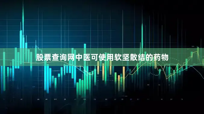 股票查询网中医可使用软坚散结的药物