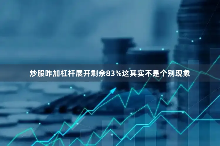 炒股咋加杠杆展开剩余83%这其实不是个别现象