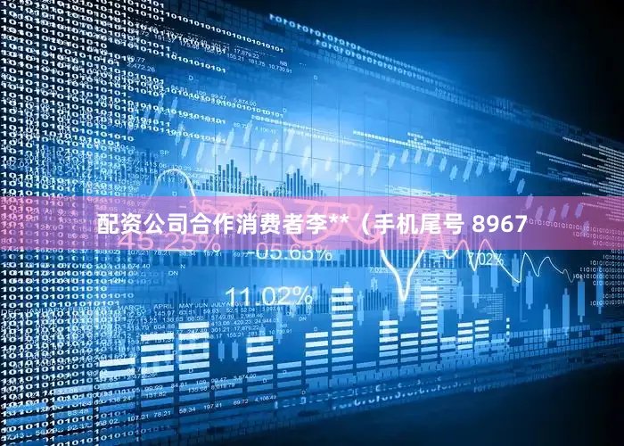 配资公司合作消费者李**（手机尾号 8967
