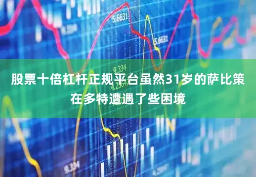 股票十倍杠杆正规平台虽然31岁的萨比策在多特遭遇了些困境