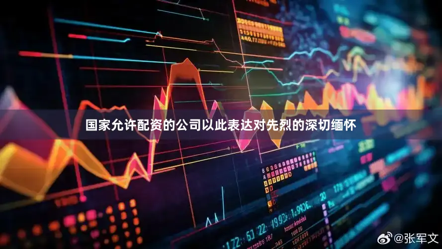 国家允许配资的公司以此表达对先烈的深切缅怀