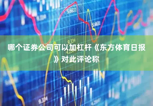 哪个证券公司可以加杠杆《东方体育日报》对此评论称