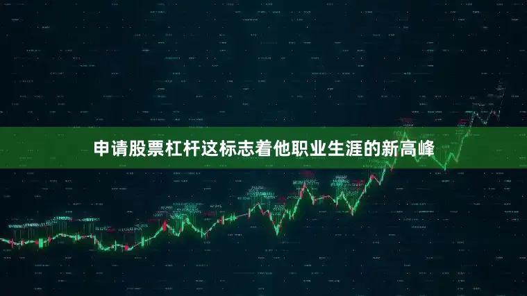 申请股票杠杆这标志着他职业生涯的新高峰