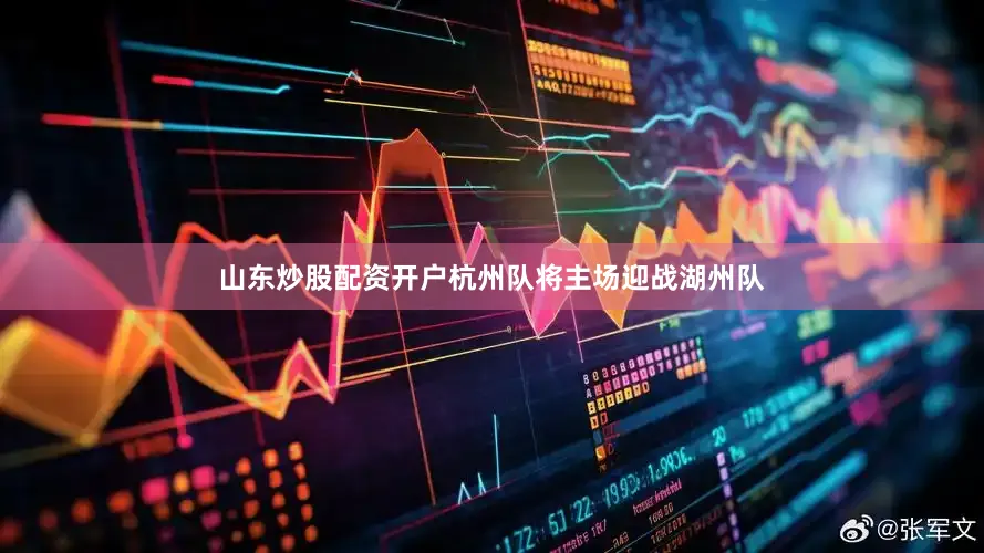 山东炒股配资开户杭州队将主场迎战湖州队