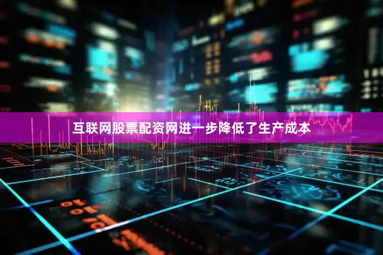 互联网股票配资网进一步降低了生产成本