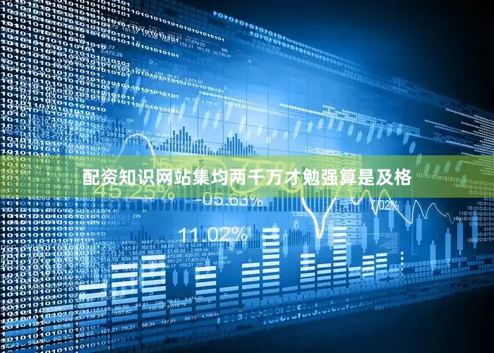 配资知识网站集均两千万才勉强算是及格